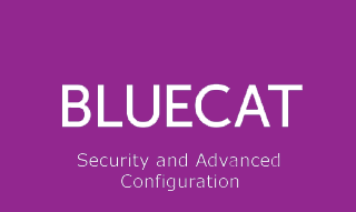 BlueCat Security and Advanced Configuration Training